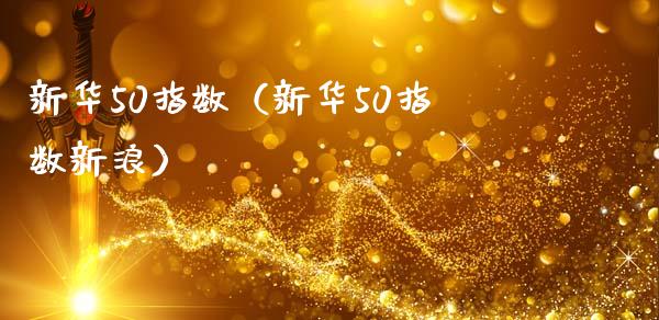 新华50指数（新华50指数新浪） (https://www.njaxzs.com/) 期货直播间 第1张