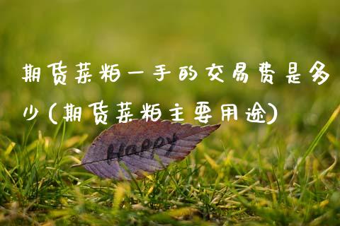 期货菜粕一手的交易费是多少(期货菜粕主要用途) (https://www.njaxzs.com/) 期货开户 第1张