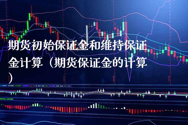 期货初始保证金和维持保证金计算（期货保证金的计算） (https://www.njaxzs.com/) 期货直播间 第1张