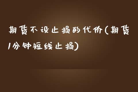 期货不设止损的代价(期货1分钟短线止损) (https://www.njaxzs.com/) 期货投资 第1张