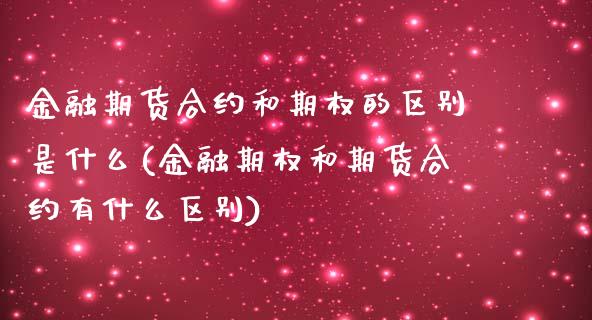 金融期货合约和期权的区别是什么(金融期权和期货合约有什么区别) (https://www.njaxzs.com/) 期货直播间 第1张