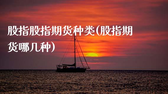 股指股指期货种类(股指期货哪几种) (https://www.njaxzs.com/) 期货开户 第1张