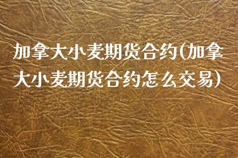 加拿大小麦期货合约(加拿大小麦期货合约怎么交易) 期货直播间 第1张-爱新财经 加拿大小麦期货合约(加拿大小麦期货合约怎么交易) (https://www.njaxzs.com/) 期货直播间 第1张