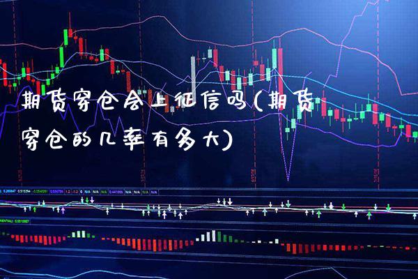 期货穿仓会上征信吗(期货穿仓的几率有多大) (https://www.njaxzs.com/) 期货直播间 第1张