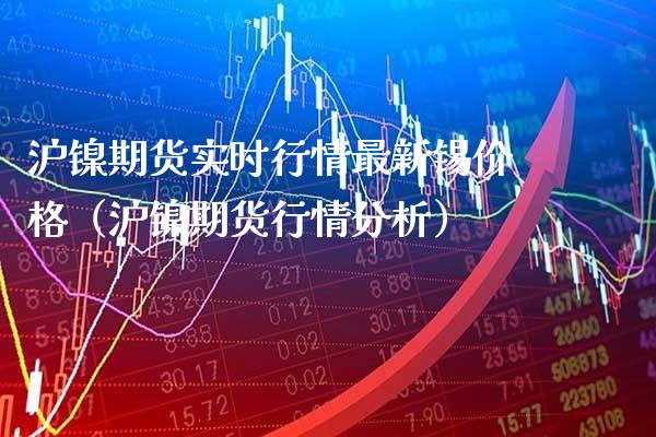 沪镍期货实时行情最新锡（沪镍期货行情分析） (https://www.njaxzs.com/) 内盘期货 第1张