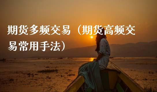 期货多频交易（期货高频交易常用手法） (https://www.njaxzs.com/) 期货行情 第1张