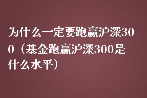 为什么一定要跑赢沪深300（基金跑赢沪深300是什么水平） (https://www.njaxzs.com/) 黄金期货 第1张