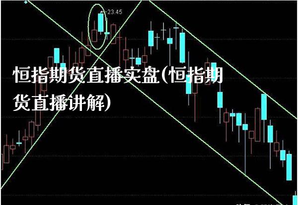 恒指期货直播实盘(恒指期货直播讲解) (https://www.njaxzs.com/) 期货投资 第1张