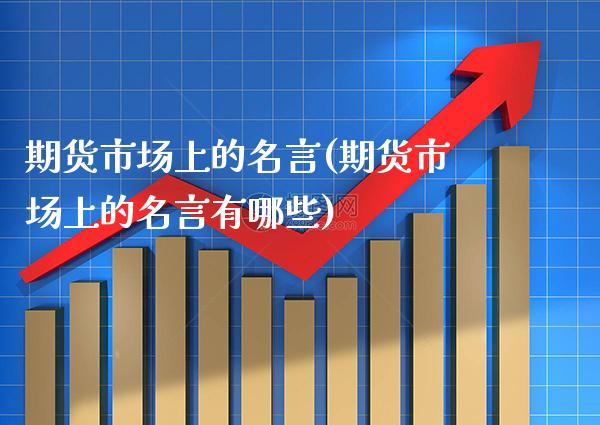 期货市场上的名言(期货市场上的名言有哪些) (https://www.njaxzs.com/) 期货直播间 第1张