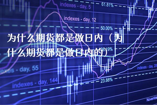 为什么期货都是做日内（为什么期货都是做日内的） (https://www.njaxzs.com/) 内盘期货 第1张