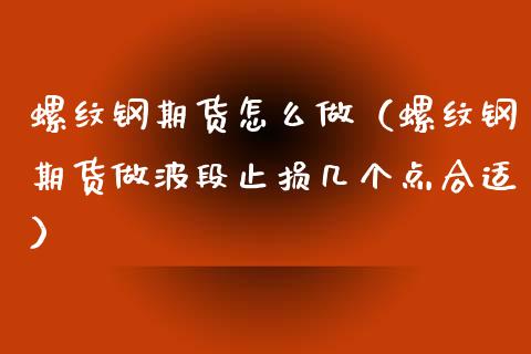 螺纹钢期货怎么做（螺纹钢期货做波段止损几个点合适） (https://www.njaxzs.com/) 期货开户 第1张