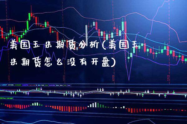 美国玉米期货分析(美国玉米期货怎么没有开盘) (https://www.njaxzs.com/) 期货直播间 第1张