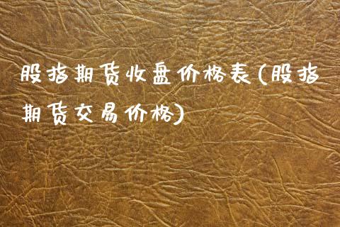 股指期货收盘价格表(股指期货交易价格) (https://www.njaxzs.com/) 期货直播间 第1张