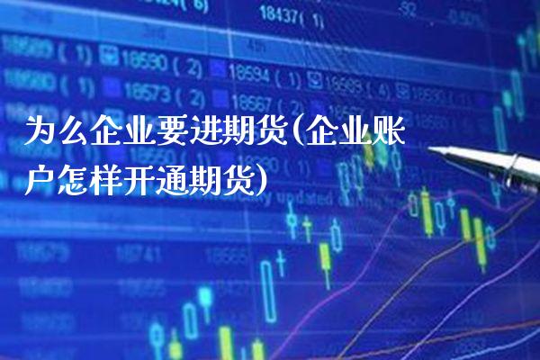 为么企业要进期货(企业账户怎样开通期货) (https://www.njaxzs.com/) 期货直播间 第1张