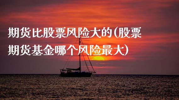 期货比股票风险大的(股票期货基金哪个风险最大) (https://www.njaxzs.com/) 原油期货 第1张