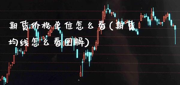 期货单位怎么看(期货均线怎么看图解) (https://www.njaxzs.com/) 期货行情 第1张