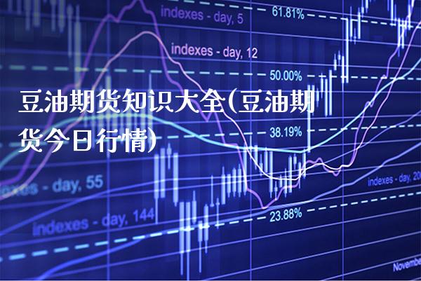 豆油期货知识大全(豆油期货今日行情) (https://www.njaxzs.com/) 期货行情 第1张