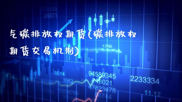 气碳排放权期货(碳排放权期货交易机制) (https://www.njaxzs.com/) 内盘期货 第1张