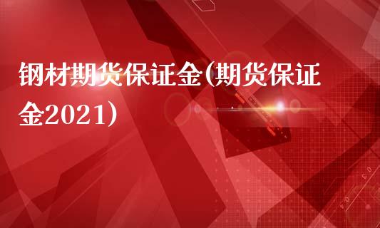 钢材期货保证金(期货保证金2021) (https://www.njaxzs.com/) 期货直播间 第1张