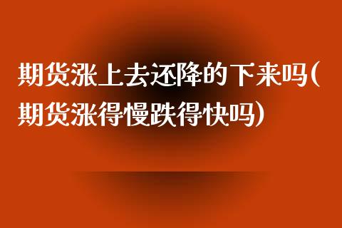 期货涨上去还降的下来吗(期货涨得慢跌得快吗) (https://www.njaxzs.com/) 期货行情 第1张