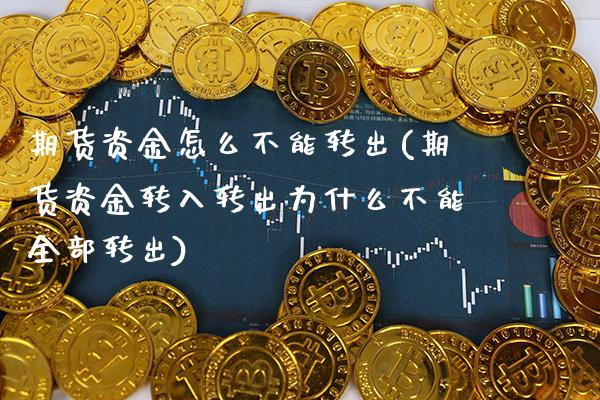 期货资金怎么不能转出(期货资金转入转出为什么不能全部转出) (https://www.njaxzs.com/) 期货开户 第1张