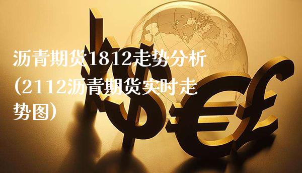 沥青期货1812走势分析(2112沥青期货实时走势图) (https://www.njaxzs.com/) 期货直播间 第1张