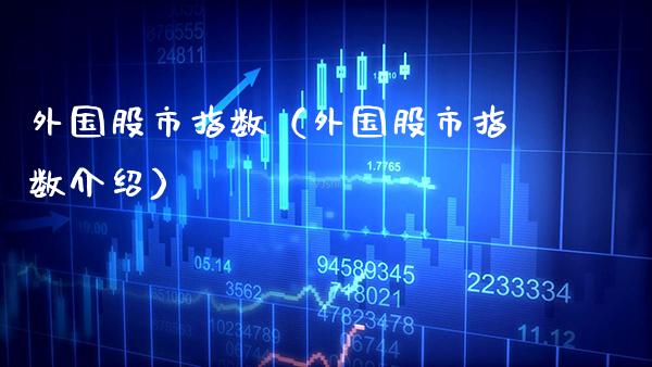 外国股市指数（外国股市指数介绍） (https://www.njaxzs.com/) 期货直播间 第1张