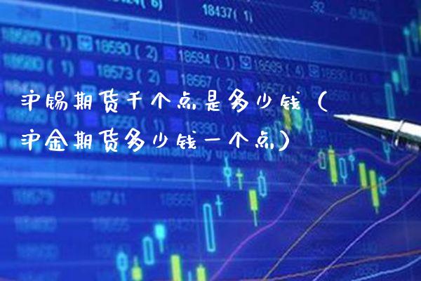 沪锡期货千个点是多少钱（沪金期货多少钱一个点） (https://www.njaxzs.com/) 期货行情 第1张
