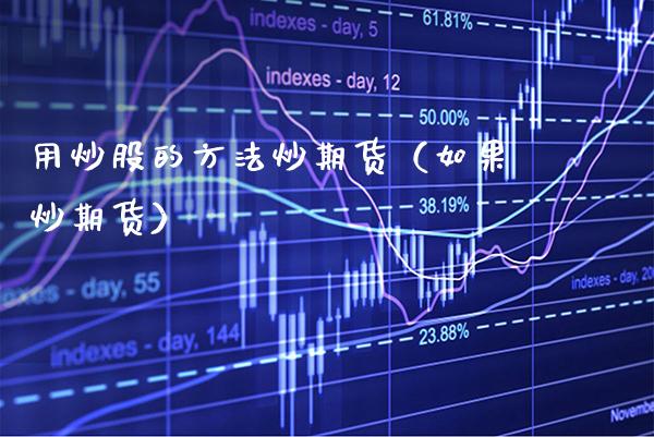 用炒股的方法炒期货（如果炒期货） (https://www.njaxzs.com/) 黄金期货 第1张