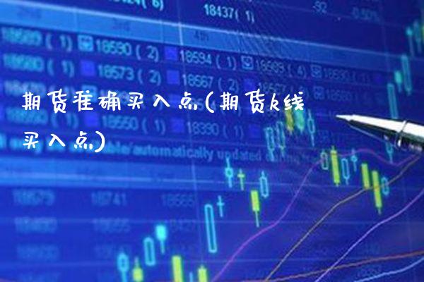 期货准确买入点(期货k线买入点) (https://www.njaxzs.com/) 期货行情 第1张