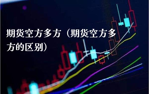 期货空方多方（期货空方多方的区别） (https://www.njaxzs.com/) 期货直播间 第1张