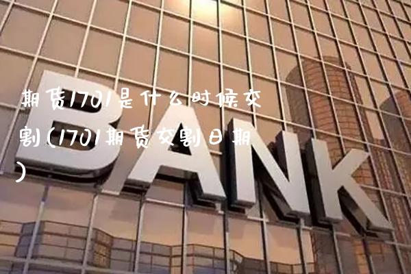 期货1701是什么时候交割(1701期货交割日期) (https://www.njaxzs.com/) 期货直播间 第1张