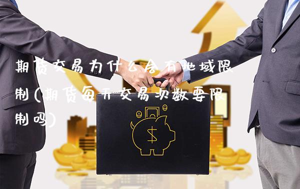期货交易为什么会有地域限制(期货每天交易次数要限制吗) (https://www.njaxzs.com/) 期货开户 第1张