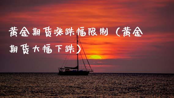 黄金期货涨跌幅（黄金期货大幅下跌） (https://www.njaxzs.com/) 期货直播间 第1张