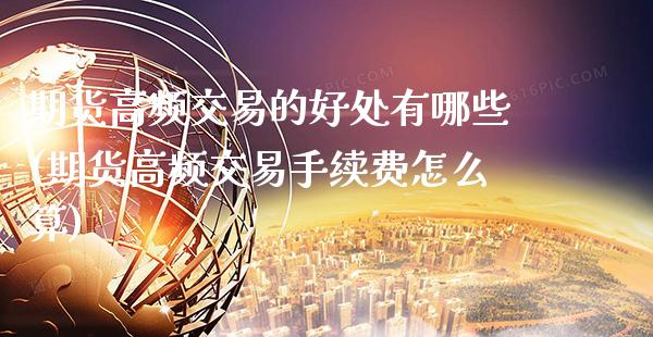 期货高频交易的好处有哪些(期货高频交易手续费怎么算) (https://www.njaxzs.com/) 期货投资 第1张
