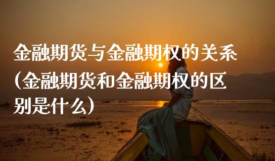 金融期货与金融期权的关系(金融期货和金融期权的区别是什么) (https://www.njaxzs.com/) 期货投资 第1张