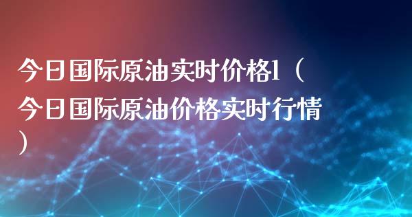 今日国际原油实时l（今日国际原油实时行情） (https://www.njaxzs.com/) 期货行情 第1张