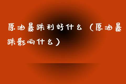 原油暴跌利好什么（原油暴跌影响什么） (https://www.njaxzs.com/) 原油期货 第1张