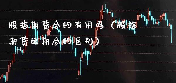 股指期货合约有用吗（股指期货远期合约区别） (https://www.njaxzs.com/) 期货直播间 第1张