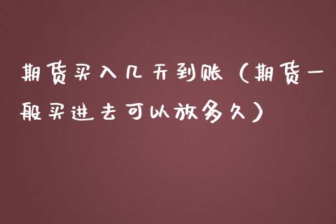 期货买入几天到账（期货一般买进去可以放多久） (https://www.njaxzs.com/) 期货直播间 第1张