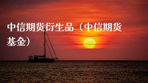 中信期货衍生品（中信期货基金） (https://www.njaxzs.com/) 期货直播间 第1张