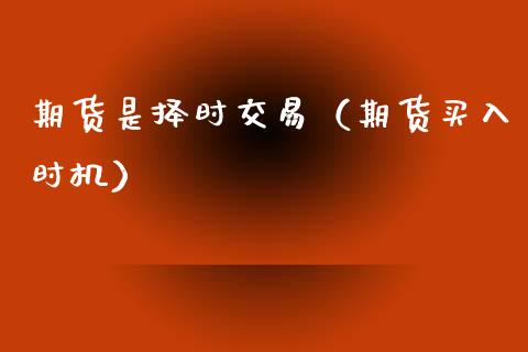 期货是择时交易（期货买入时机） (https://www.njaxzs.com/) 黄金期货 第1张