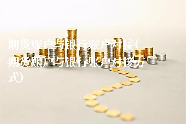 期货账户与银行账户对接(期货账户与银行账户对接方式) (https://www.njaxzs.com/) 原油期货 第1张