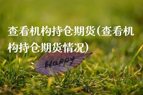 查看机构持仓期货(查看机构持仓期货情况) (https://www.njaxzs.com/) 期货直播间 第1张