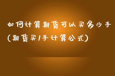 如何计算期货可以买多少手(期货买1手计算公式) (https://www.njaxzs.com/) 期货投资 第1张