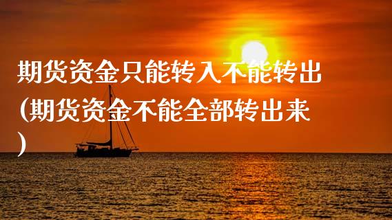 期货资金只能转入不能转出(期货资金不能全部转出来) (https://www.njaxzs.com/) 期货行情 第1张
