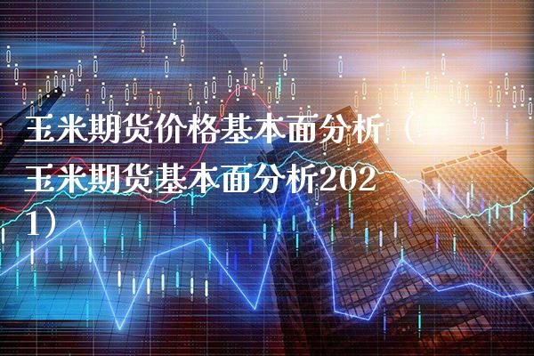 玉米期货基本面分析（玉米期货基本面分析2021） (https://www.njaxzs.com/) 内盘期货 第1张