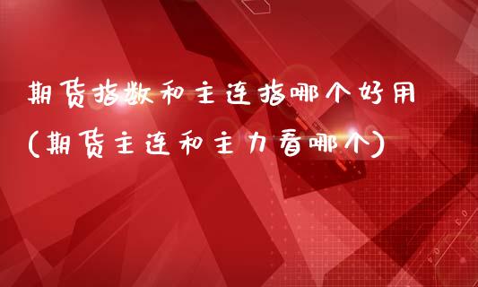 期货指数和主连指哪个好用(期货主连和主力看哪个) (https://www.njaxzs.com/) 原油期货 第1张