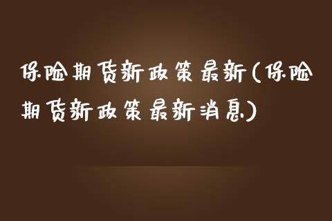保险期货新政策最新(保险期货新政策最新消息) (https://www.njaxzs.com/) 期货直播间 第1张