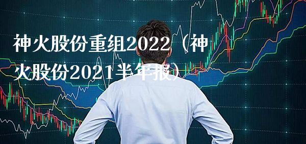 神火股份重组2022（神火股份2021半年报） (https://www.njaxzs.com/) 内盘期货 第1张